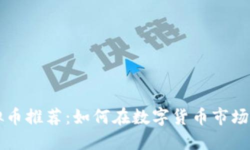 币安便宜的虚拟币推荐：如何在数字货币市场中找到价值洼地