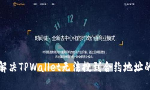 如何解决TPWallet无法搜到合约地址的问题