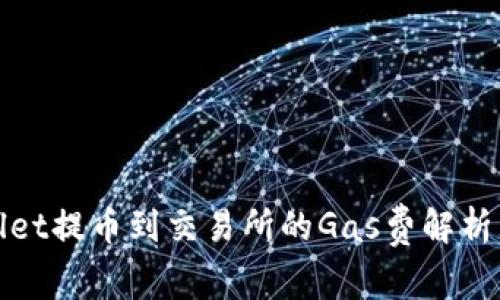 tpwallet提币到交易所的Gas费解析与指南