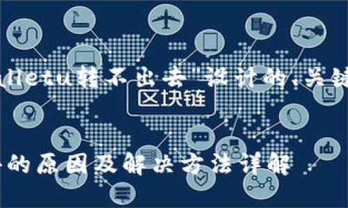 以下是一个为“tpwalletu转不出去”设计的、关键词和内容大纲示例。


TPWalletU转不出去的原因及解决方法详解