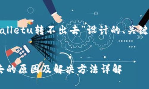 以下是一个为“tpwalletu转不出去”设计的、关键词和内容大纲示例。


TPWalletU转不出去的原因及解决方法详解
