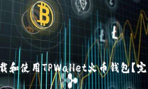 如何下载和使用TPWallet火币钱包？完整指南！