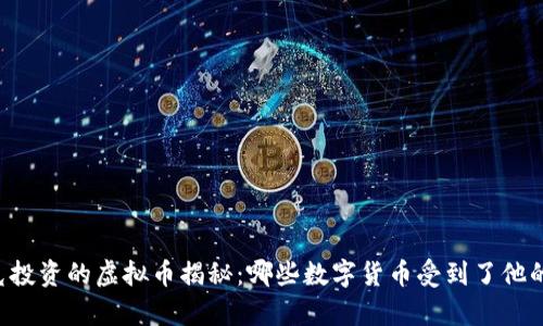 马斯克投资的虚拟币揭秘：哪些数字货币受到了他的青睐？