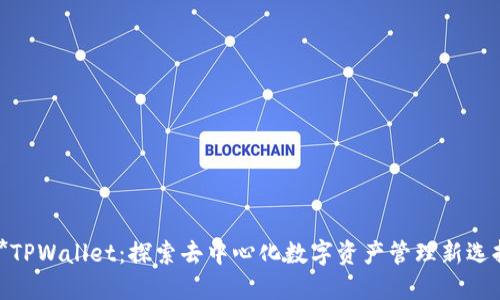 **TPWallet：探索去中心化数字资产管理新选择