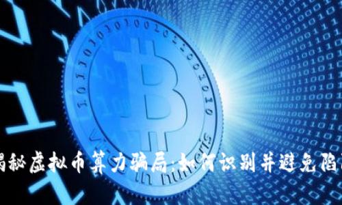 揭秘虚拟币算力骗局：如何识别并避免陷阱