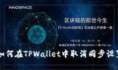 如何在TPWallet中取消同步设