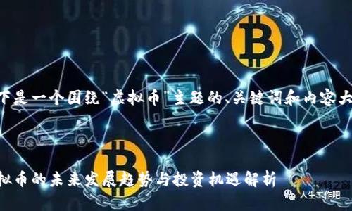 以下是一个围绕“虚拟币”主题的、关键词和内容大纲。



虚拟币的未来发展趋势与投资机遇解析