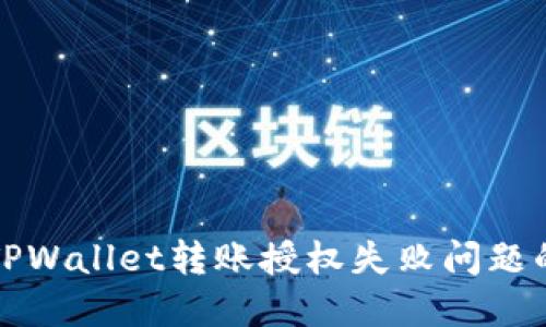 如何解决TPWallet转账授权失败问题的详细指南