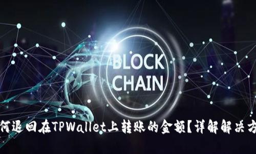 如何退回在TPWallet上转账的金额？详解解决方案