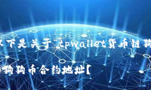 为了确保您找到相关信息，以下是关于“tpwallet货币链狗狗币合约地址”的内容框架。

如何找到TPWallet货币链的狗狗币合约地址？