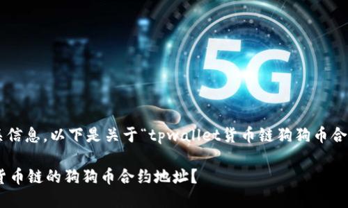 为了确保您找到相关信息，以下是关于“tpwallet货币链狗狗币合约地址”的内容框架。

如何找到TPWallet货币链的狗狗币合约地址？