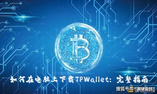 如何在电脑上下载TPWallet: 完整指南