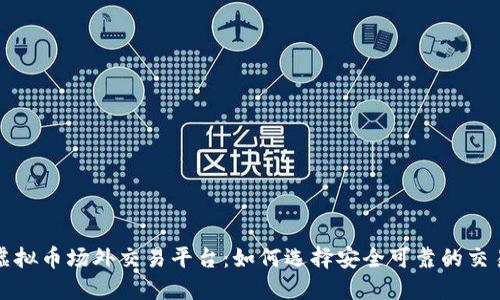 揭秘虚拟币场外交易平台：如何选择安全可靠的交易方式
