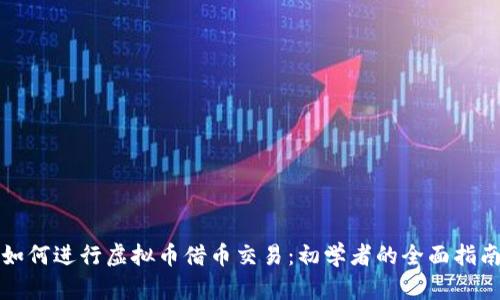 如何进行虚拟币借币交易：初学者的全面指南