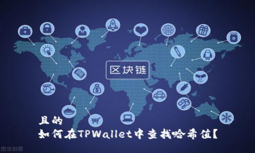 且的  
如何在TPWallet中查找哈希值？