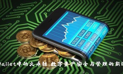 tpWallet中的火币链：数字资产安全与管理的新选择