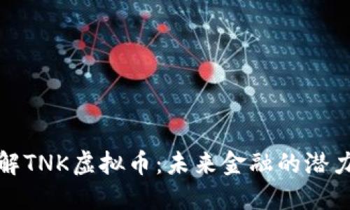 深入了解TNK虚拟币：未来金融的潜力与机遇