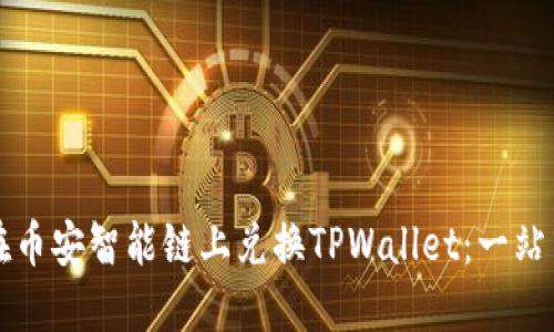 如何在币安智能链上兑换TPWallet：一站式指南