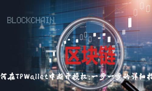 如何在TPWallet中断开授权：一步一步的详细指南