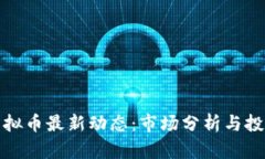娄底虚拟币最新动态：市