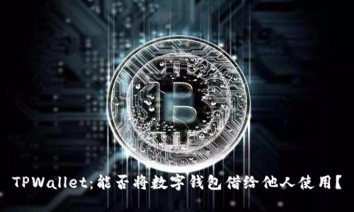 TPWallet：能否将数字钱包借给他人使用？