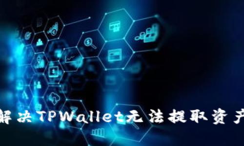 : 如何解决TPWallet无法提取资产的问题