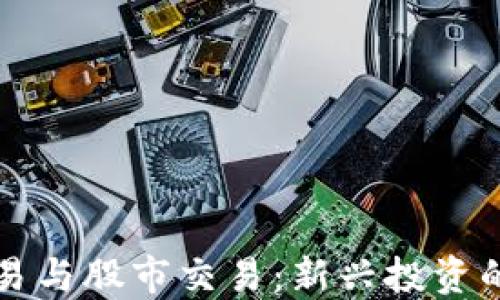
虚拟币交易与股市交易：新兴投资的全面比较