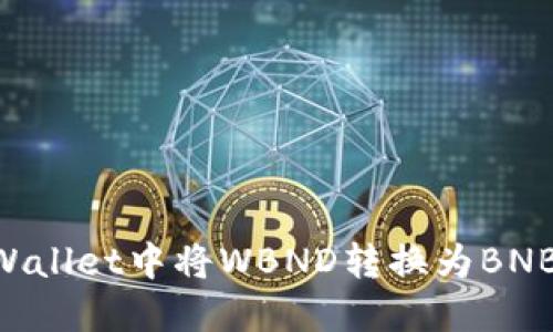 如何在TPWallet中将WBND转换为BNB：详细指南