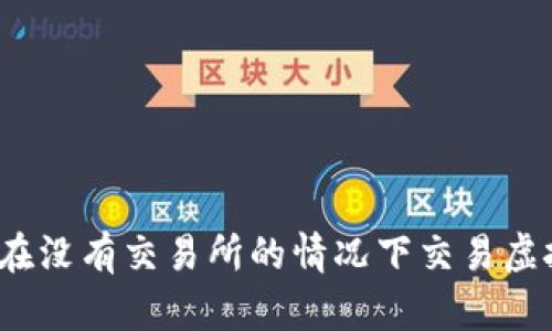 如何在没有交易所的情况下交易虚拟币？