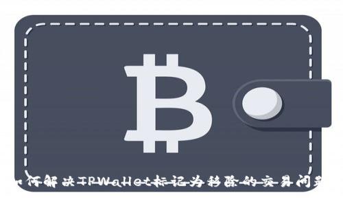 如何解决TPWallet标记为移除的交易问题？
