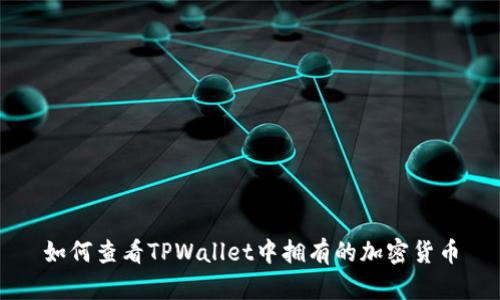 如何查看TPWallet中拥有的加密货币