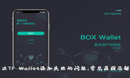 如何解决TP Wallet添加失败的问题：常见原因及解决方法