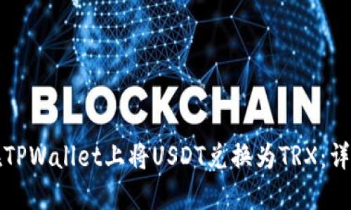 如何在TPWallet上将USDT兑换为TRX：详细指南