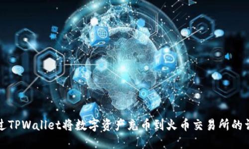 如何通过TPWallet将数字资产充币到火币交易所的详细指南