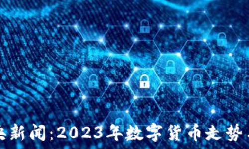   
虚拟币中央新闻：2023年数字货币走势与未来展望