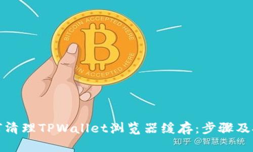 如何清理TPWallet浏览器缓存：步骤及技巧