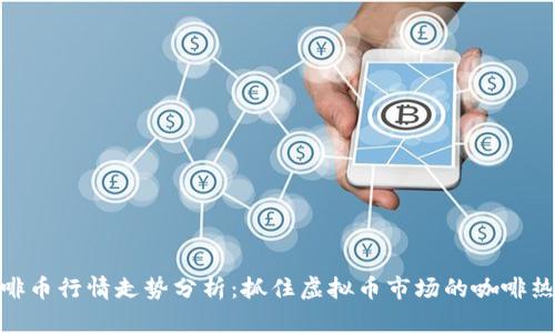 咖啡币行情走势分析：抓住虚拟币市场的咖啡热潮