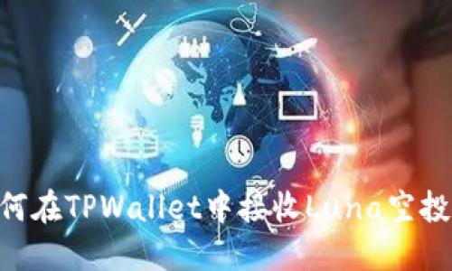 ### 如何在TPWallet中接收Luna空投：完整指南