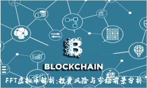   
FFT虚拟币解析：投资风险与市场前景分析