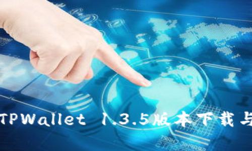 全面解析TPWallet 1.3.5版本下载与使用指南