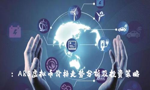 : ARS虚拟币价格走势分析及投资策略