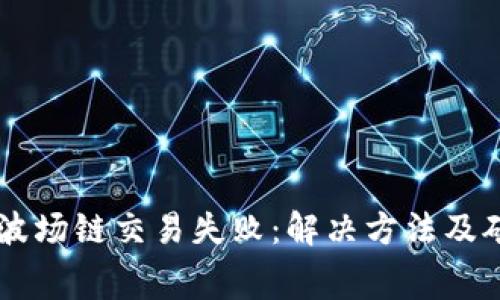 TPWallet波场链交易失败：解决方法及矿工费解析