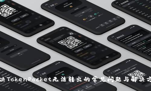 解决TokenPocket无法转出的常见问题与解决方案
