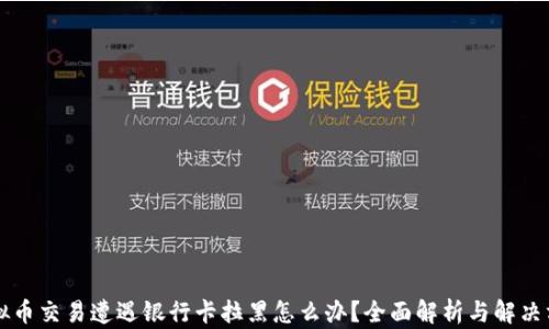 
虚拟币交易遭遇银行卡拉黑怎么办？全面解析与解决方案