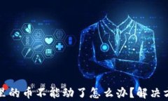 tpwallet里的币不能动了怎么