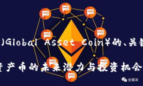 以下是关于虚拟币GAC（Global Asset Coin）的、关键词以及详细内容大纲。

虚拟币GAC：了解全球资产币的未来潜力与投资机会