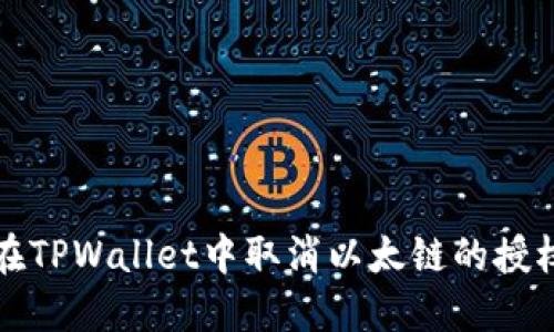如何在TPWallet中取消以太链的授权操作