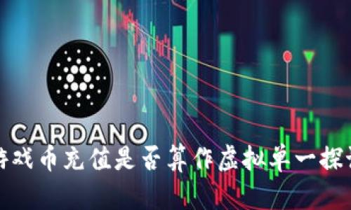 游戏币充值是否算作虚拟单一探讨