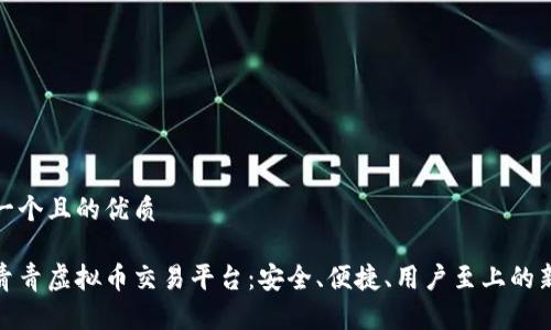 思考一个且的优质

探索青青虚拟币交易平台：安全、便捷、用户至上的新选择