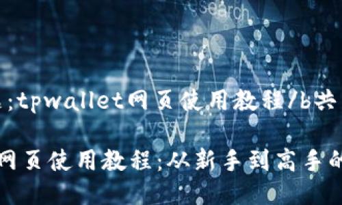 b共用话题：tpwallet网页使用教程/b共用话题

tpwallet网页使用教程：从新手到高手的全面指南